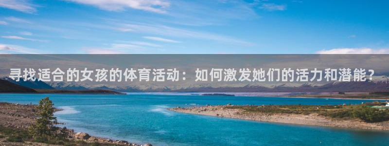 3377体育官网下载平台注册流程视频：寻找适合的女孩的体育活